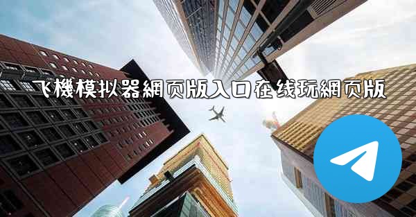 飞機模拟器網页版入口在线玩網页版