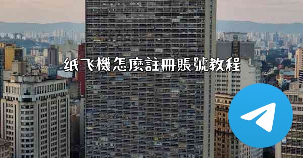 <b>纸飞機怎麼註冊賬號教程</b>