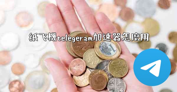 纸飞機telegeram加速器怎麼用