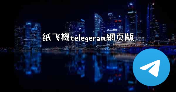 <b>纸飞機telegeram網页版</b>