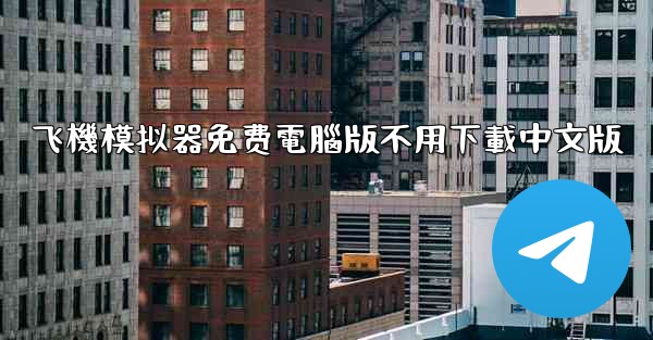 飞機模拟器免费電腦版不用下載中文版
