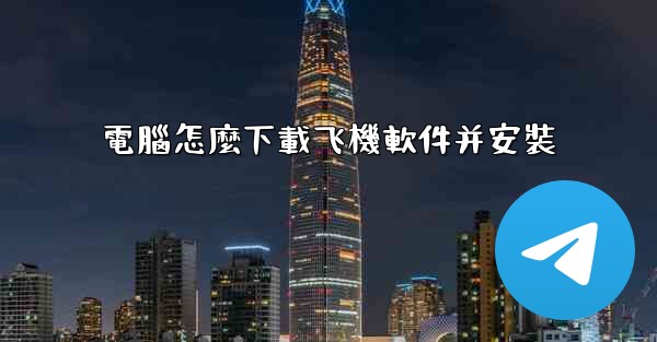 電腦怎麼下載飞機軟件并安裝