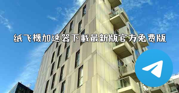 纸飞機加速器下載最新版官方免费版