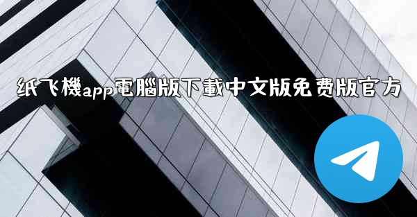 纸飞機app電腦版下載中文版免费版官方