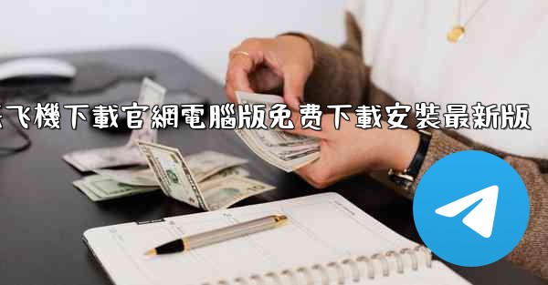 纸飞機下載官網電腦版免费下載安裝最新版