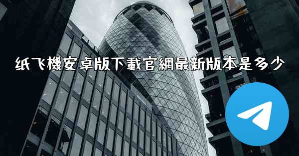 纸飞機安卓版下載官網最新版本是多少