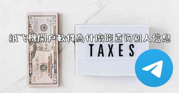 纸飞機開戶軟件為什麼能查询别人信息