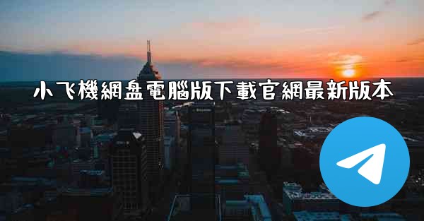 小飞機網盘電腦版下載官網最新版本