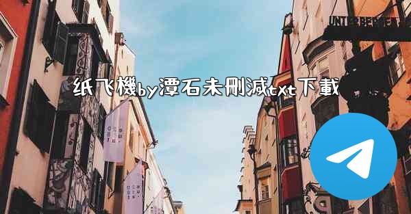 纸飞機by潭石未刪減txt下載