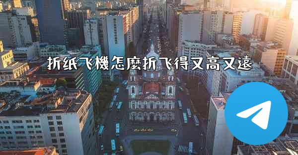 折纸飞機怎麼折飞得又高又遠