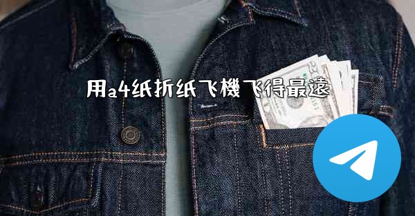 用a4纸折纸飞機飞得最遠