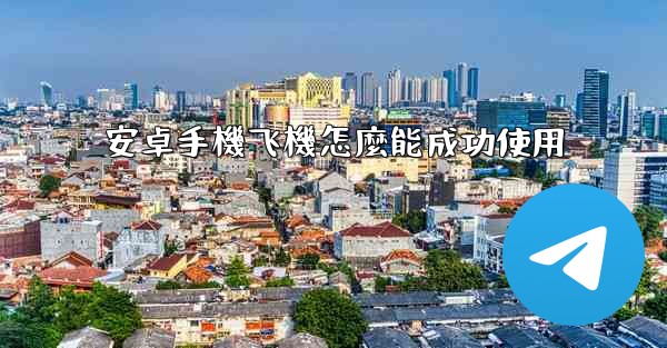 安卓手機飞機怎麼能成功使用
