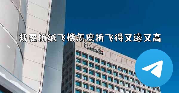 我要折纸飞機怎麼折飞得又遠又高