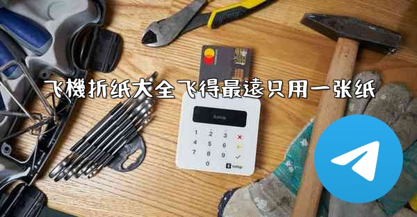 飞機折纸大全飞得最遠只用一张纸