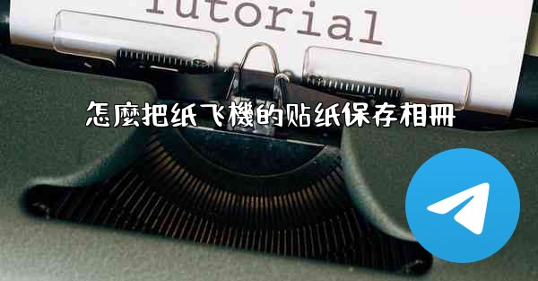 怎麼把纸飞機的贴纸保存相冊