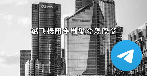 纸飞機用手機號登怎麼登