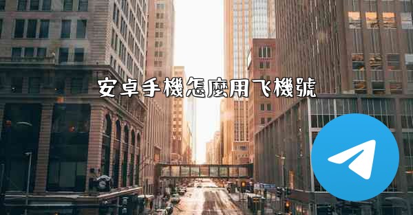 <b>安卓手機怎麼用飞機號</b>