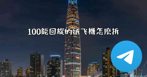 <b>100能回旋的纸飞機怎麼折</b>