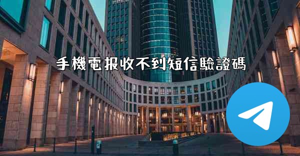 手機電报收不到短信驗證碼
