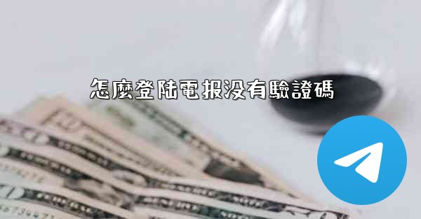 怎麼登陆電报没有驗證碼