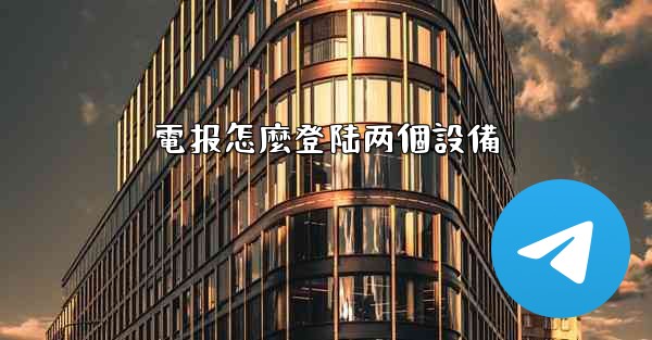 電报怎麼登陆两個設備