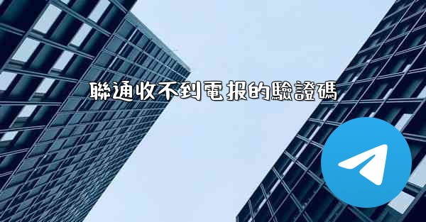 聯通收不到電报的驗證碼