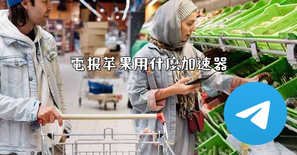 電报苹果用什麼加速器