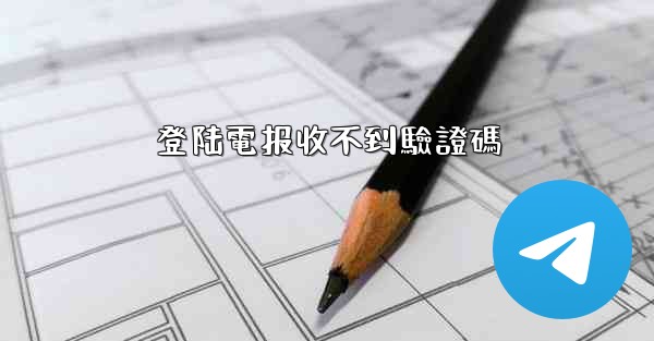 登陆電报收不到驗證碼