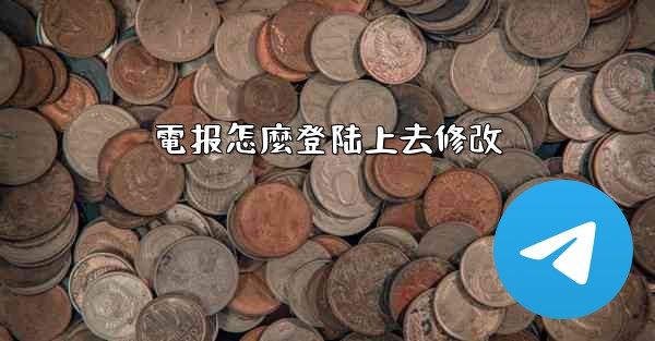 電报怎麼登陆上去修改
