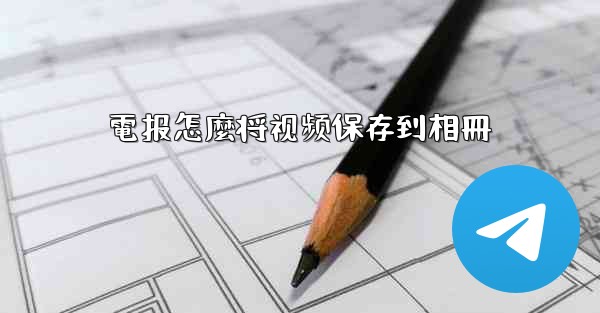 電报怎麼将视频保存到相冊