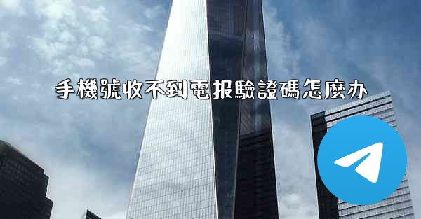 手機號收不到電报驗證碼怎麼办