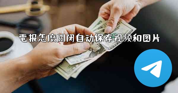 電报怎麼關闭自动保存视频和图片