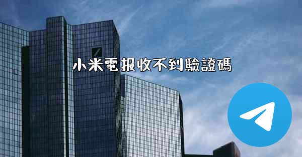 小米電报收不到驗證碼