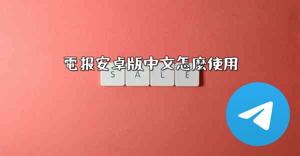 電报安卓版中文怎麼使用