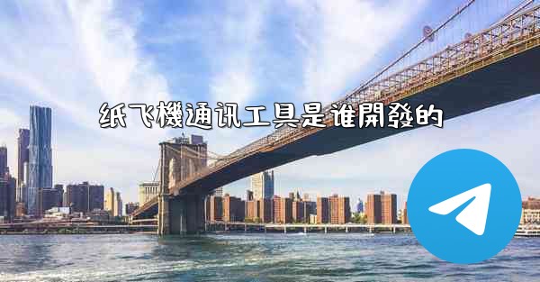 纸飞機通讯工具是谁開發的