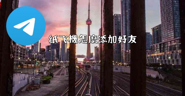 纸飞機怎麼添加好友