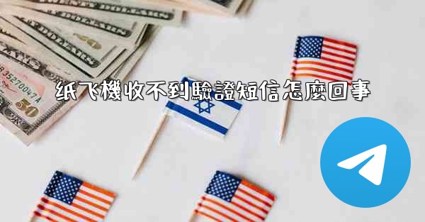 纸飞機收不到驗證短信怎麼回事