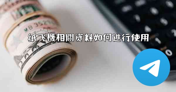 纸飞機相關资料如何进行使用