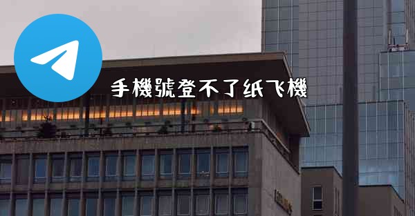 手機號登不了纸飞機