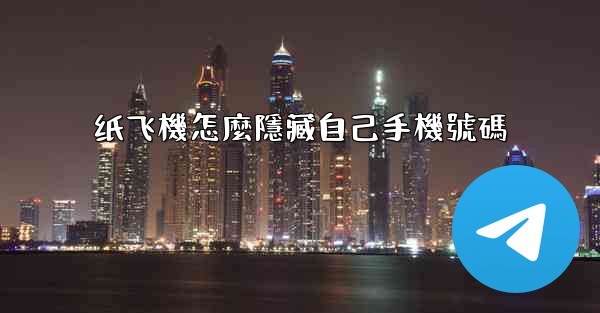 纸飞機怎麼隱藏自己手機號碼