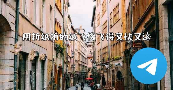 用折纸折的纸飞機飞得又快又遠