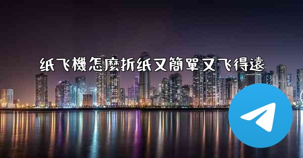 纸飞機怎麼折纸又簡單又飞得遠