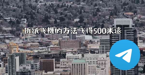 折纸飞機的方法飞得500米遠