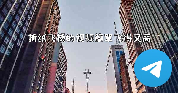 折纸飞機的视频簡單飞得又高