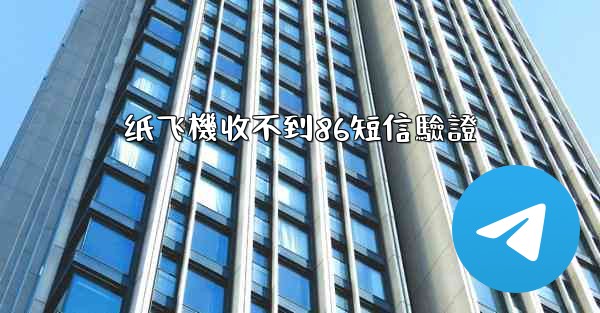 纸飞機收不到86短信驗證