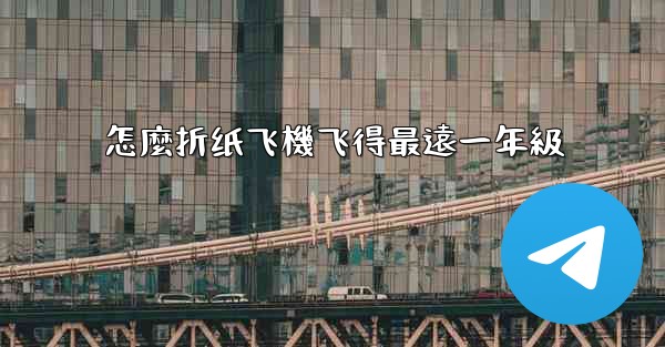 怎麼折纸飞機飞得最遠一年級