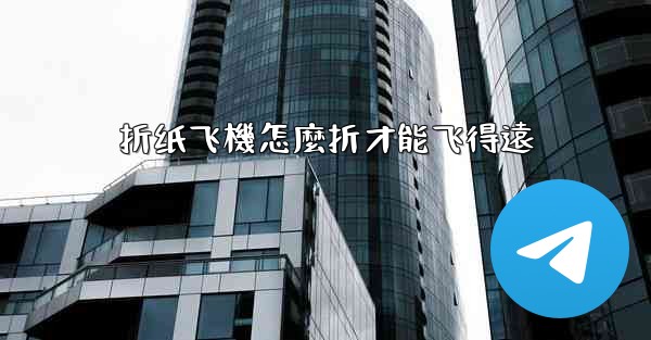 折纸飞機怎麼折才能飞得遠