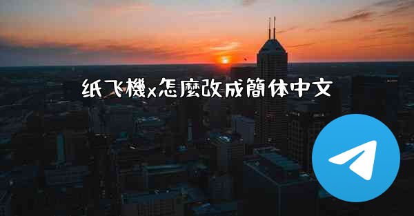 纸飞機x怎麼改成簡体中文