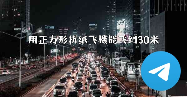 用正方形折纸飞機能飞到30米