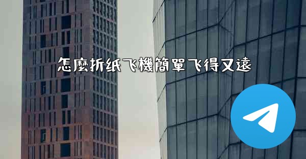 怎麼折纸飞機簡單飞得又遠